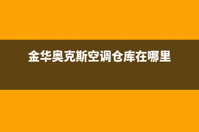 金华奥克斯空调维修(金华奥克斯空调仓库在哪里)