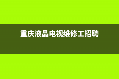 重庆液晶电视维修(重庆液晶电视维修工招聘)