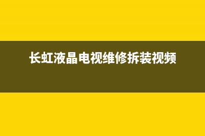 长虹液晶电视维修(长虹液晶电视维修拆装视频)