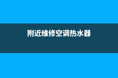 附近维修空调热水器;附近上门维修热水器师傅(附近维修空调热水器)