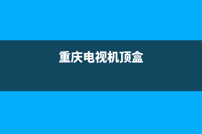 余庆电视机顶盒维修(重庆电视机顶盒)