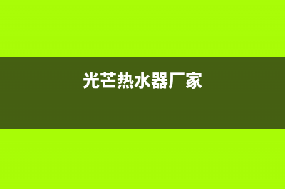 青岛光芒热水器维修电话(光芒热水器厂家)