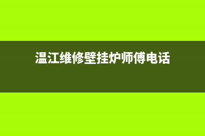 温江维修壁挂炉服务电话(温江维修壁挂炉师傅电话)