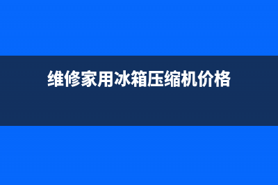 维修家用冰箱压缩机电话(维修家用冰箱压缩机价格)