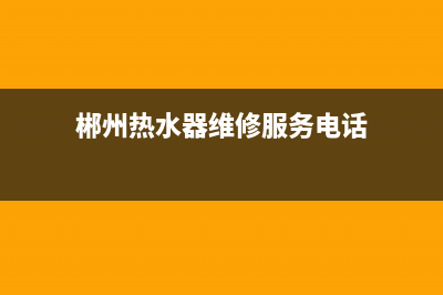 郴州热水器维修收费、郴州热水器维修上门修(郴州热水器维修服务电话)