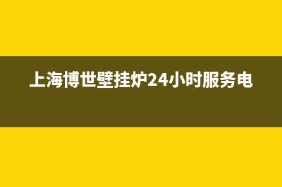 上海博世壁挂炉维修电(上海博世壁挂炉24小时服务电话)