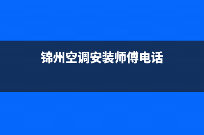 锦州 空调制冷维修(锦州空调安装师傅电话)