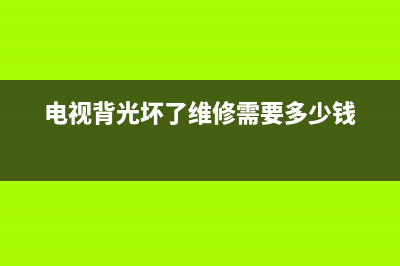 电视背光坏了维修贵吗(电视背光坏了维修需要多少钱)