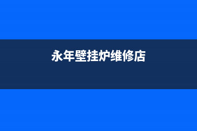 永年壁挂炉维修售后电话(永年壁挂炉维修店)