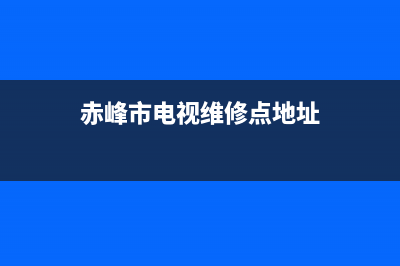 赤峰市电视维修电话号码(赤峰市电视维修点地址)