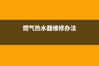 郑燃气热水器维修(燃气热水器厂家维修)(燃气热水器维修办法)