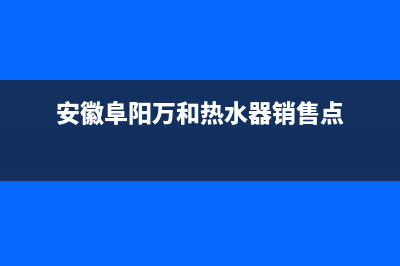 阜阳下乡热水器维修电话—阜阳下乡热水器维修电话地址(安徽阜阳万和热水器销售点)