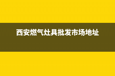 西安燃气燃气灶维修电话(西安燃气灶具批发市场地址)