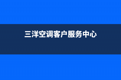 郑州三洋空调售后维修(三洋空调客户服务中心)