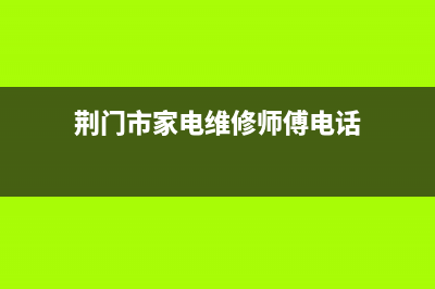 荆门电视维修在线咨询电话(荆门市家电维修师傅电话)