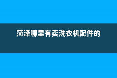 菏泽郓城洗衣机维修电话(菏泽哪里有卖洗衣机配件的)