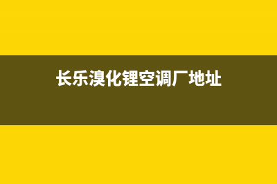 长乐溴化锂空调维修电话(长乐溴化锂空调厂地址)