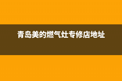 青岛美的燃气灶维修、美的修燃气灶上门电话附近(青岛美的燃气灶专修店地址)