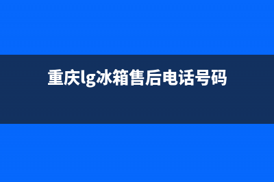 重庆lg冰箱售后维修中心(重庆lg冰箱售后电话号码)