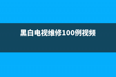 黑白电视维修(黑白电视维修100例视频)