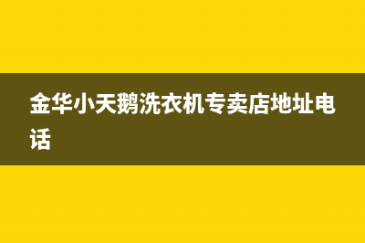 金华小天鹅洗衣机维修(金华小天鹅洗衣机专卖店地址电话)