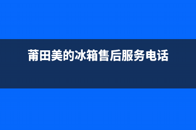 莆田市美的冰箱维修点电话(莆田美的冰箱售后服务电话)