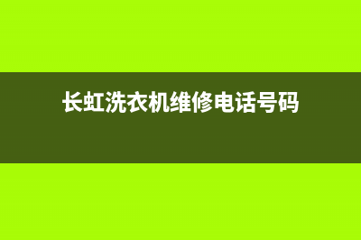 长虹洗衣机维修资料(长虹洗衣机维修电话号码)