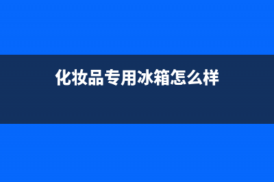 舟山化妆品冰箱安装维修(化妆品专用冰箱怎么样)