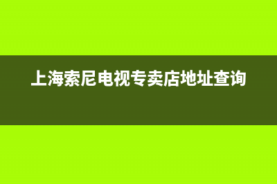 闵行区索尼电视机维修报价(上海索尼电视专卖店地址查询)