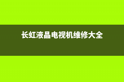 长虹49寸电视维修(长虹液晶电视机维修大全)