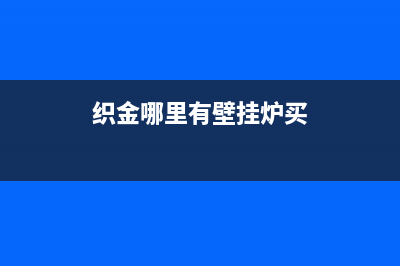 织金哪里有壁挂炉维修(织金哪里有壁挂炉买)