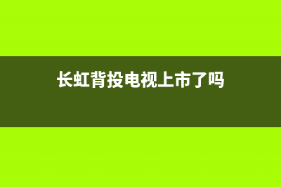 长虹背投电视上门维修(长虹背投电视上市了吗)