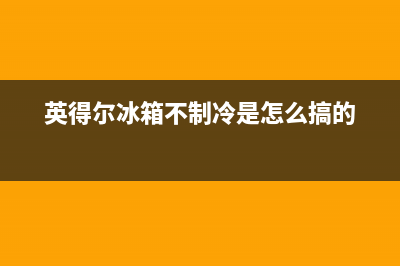 英得尔冰箱维修部地址(英得尔冰箱不制冷是怎么搞的)