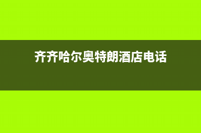 齐齐哈尔奥特朗热水器维修—奥特朗热水器报修电话(齐齐哈尔奥特朗酒店电话)