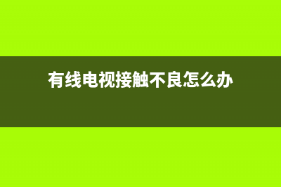 维修有线电视触电身亡(有线电视接触不良怎么办)