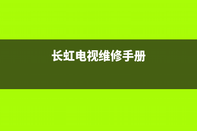 长虹电视维修雷州市(长虹电视维修手册)