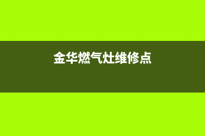 金华武义燃气灶维修、金华武义燃气灶维修电话号码(金华燃气灶维修点)