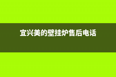 宜兴美的壁挂炉维修电话(宜兴美的壁挂炉售后电话)