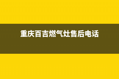 重庆百吉燃气灶维修,百吉燃气灶维修电话(重庆百吉燃气灶售后电话)