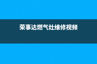 荣事达燃气灶维修视频(荣事达煤气灶怎么拆卸)(荣事达燃气灶维修视频)