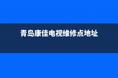 青岛康佳电视维修(青岛康佳电视维修点地址)