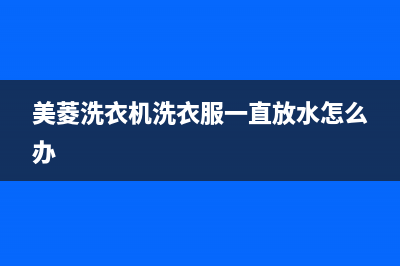 美菱洗衣机洗衣槽维修视频(美菱洗衣机洗衣服一直放水怎么办)