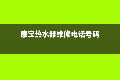 靖州康宝热水器维修,康宝热水器上门维修费用(康宝热水器维修电话号码)