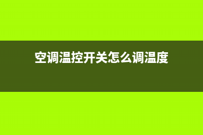 重庆空调温控开关维修(空调温控开关怎么调温度)