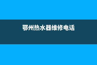 鄂州热水器维修找谁_鄂州热水器维修上门(鄂州热水器维修电话)