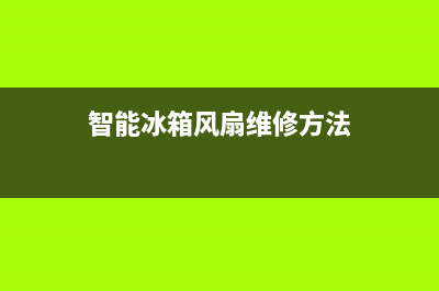 智能冰箱风扇维修视频大全(智能冰箱风扇维修方法)