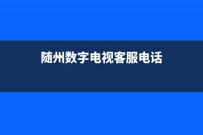 随州电视上门维修电话号码(随州数字电视客服电话)