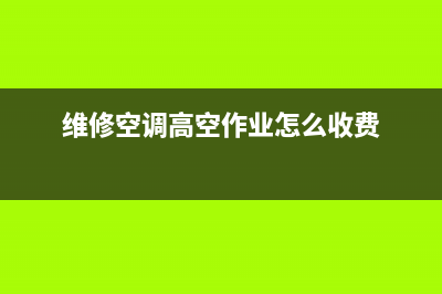 高空调维修(维修空调高空作业怎么收费)