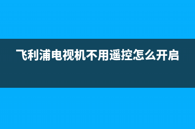 飞利浦电视机不亮灯维修(飞利浦电视机不用遥控怎么开启)