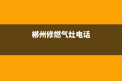 郴州燃气灶维修师傅,郴州燃气灶维修24小时报修电话(郴州修燃气灶电话)